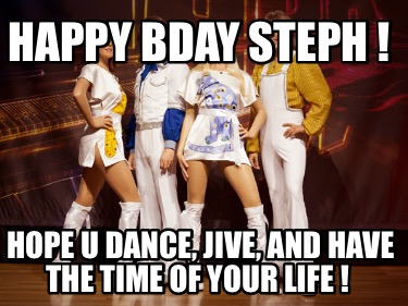 happy-bday-steph-hope-u-dance-jive-and-have-the-time-of-your-life-