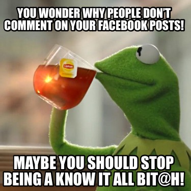 you-wonder-why-people-dont-comment-on-your-facebook-posts-maybe-you-should-stop-