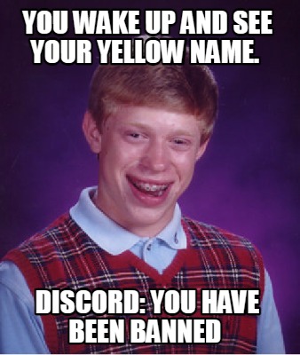 you-wake-up-and-see-your-yellow-name.-discord-you-have-been-banned