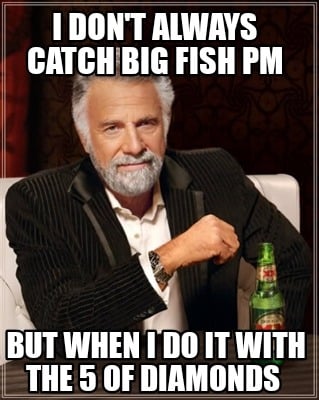 i-dont-always-catch-big-fish-pm-but-when-i-do-it-with-the-5-of-diamonds