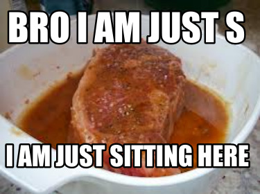 bro-i-am-just-s-i-am-just-sitting-here85