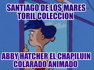 santiago-de-los-mares-toril-coleccion-abby-hatcher-el-chapiluin-colarado-animado6581