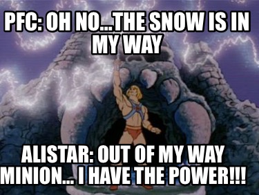 pfc-oh-nothe-snow-is-in-my-way-alistar-out-of-my-way-minion-i-have-the-power