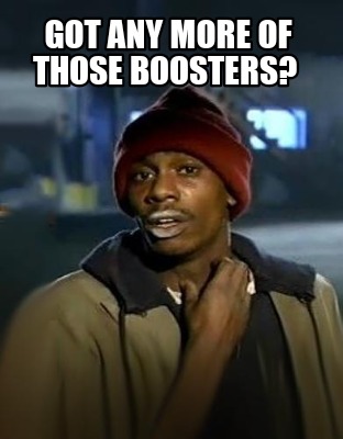 got-any-more-of-those-boosters
