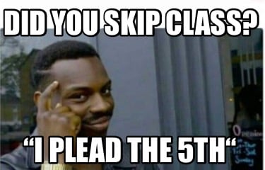 did-you-skip-class-i-plead-the-5th
