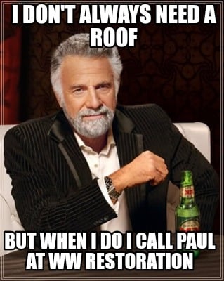 i-dont-always-need-a-roof-but-when-i-do-i-call-paul-at-ww-restoration