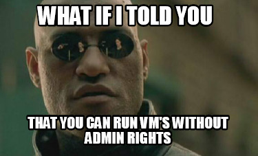 what-if-i-told-you-that-you-can-run-vms-without-admin-rights