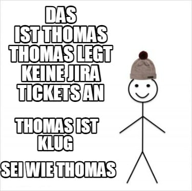 das-ist-thomas-thomas-legt-keine-jira-tickets-an-thomas-ist-klug-sei-wie-thomas
