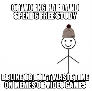 gg-works-hard-and-spends-free-study-be-like-gg-dont-waste-time-on-memes-or-video