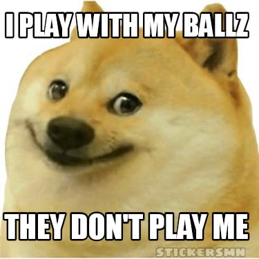 i-play-with-my-ballz-they-dont-play-me