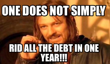 one-does-not-simply-rid-all-the-debt-in-one-year