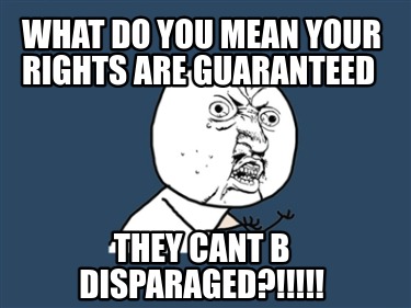 what-do-you-mean-your-rights-are-guaranteed-they-cant-b-disparaged