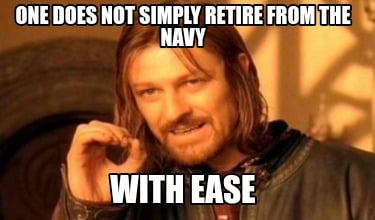 one-does-not-simply-retire-from-the-navy-with-ease