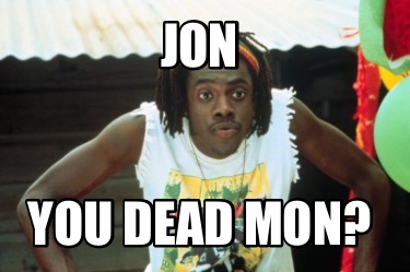 jon-you-dead-mon
