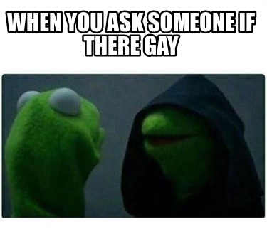 when-you-ask-someone-if-there-gay