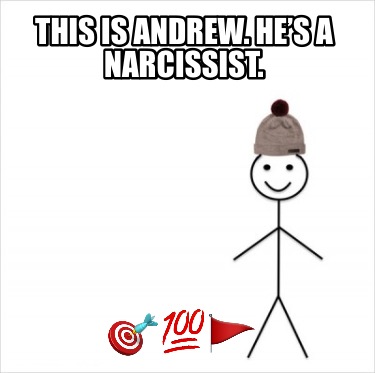 this-is-andrew.-hes-a-narcissist.-