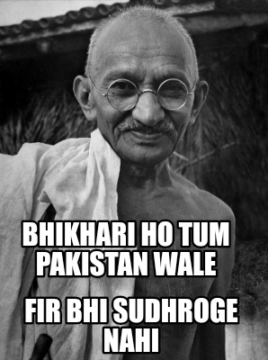 bhikhari-ho-tum-pakistan-wale-fir-bhi-sudhroge-nahi