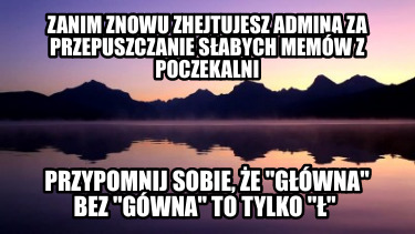 zanim-znowu-zhejtujesz-admina-za-przepuszczanie-sabych-memw-z-poczekalni-przypom