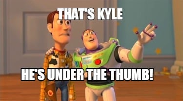 thats-kyle-hes-under-the-thumb