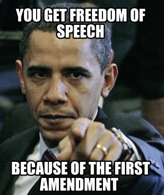 you-get-freedom-of-speech-because-of-the-first-amendment