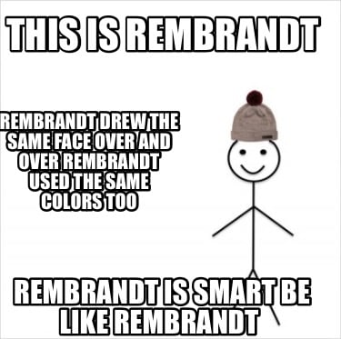 this-is-rembrandt-rembrandt-is-smart-be-like-rembrandt-rembrandt-drew-the-same-f