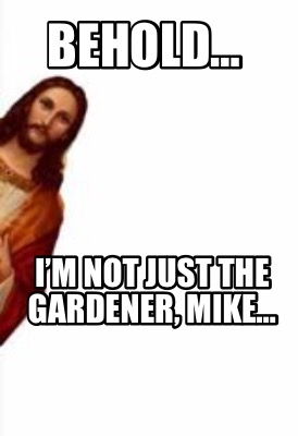 behold-im-not-just-the-gardener-mike