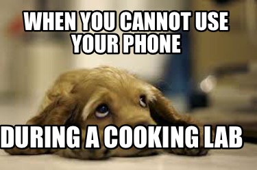 when-you-cannot-use-your-phone-during-a-cooking-lab