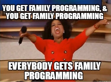 you-get-family-programming-you-get-family-programming-everybody-gets-family-prog