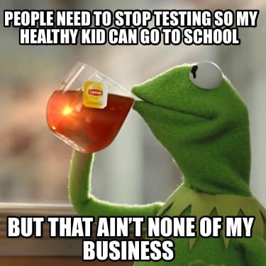 people-need-to-stop-testing-so-my-healthy-kid-can-go-to-school-but-that-aint-non