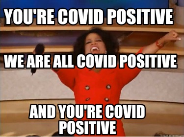 youre-covid-positive-and-youre-covid-positive-we-are-all-covid-positive