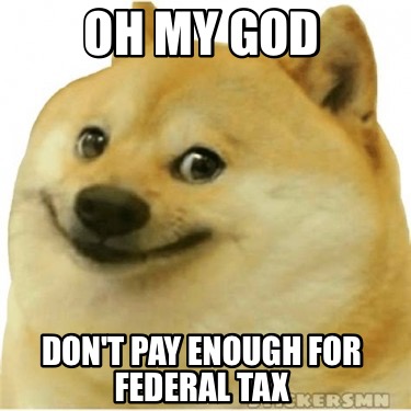 oh-my-god-dont-pay-enough-for-federal-tax