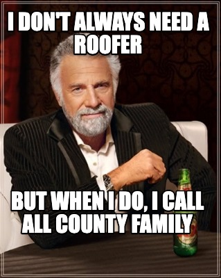 i-dont-always-need-a-roofer-but-when-i-do-i-call-all-county-family