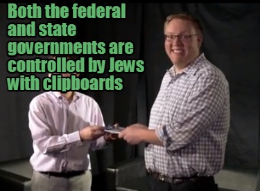 both-the-federal-and-state-governments-are-controlled-by-jews-with-clipboards