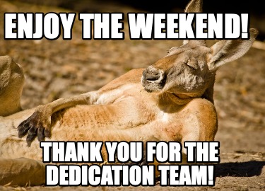 enjoy-the-weekend-thank-you-for-the-dedication-team