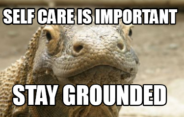 Meme Creator - Funny self care is important stay grounded Meme Generator at ! Meme Creator - Funny self care is important stay grounded Meme Generator at !