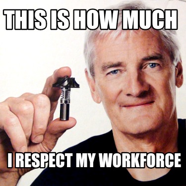 Meme Creator - Funny This is how much I respect my workforce Meme ...