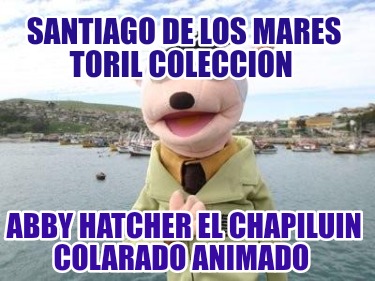 santiago-de-los-mares-toril-coleccion-abby-hatcher-el-chapiluin-colarado-animado6580