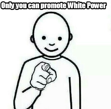 only-you-can-promote-white-power