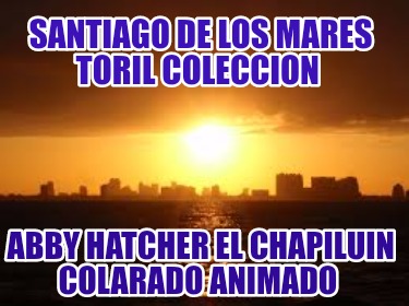 santiago-de-los-mares-toril-coleccion-abby-hatcher-el-chapiluin-colarado-animado629