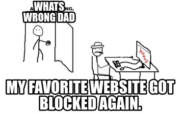 whats-wrong-dad-my-favorite-website-got-blocked-again