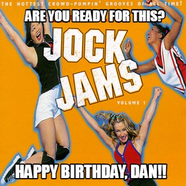 are-you-ready-for-this-happy-birthday-dan