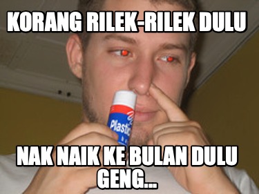 korang-rilek-rilek-dulu-nak-naik-ke-bulan-dulu-geng