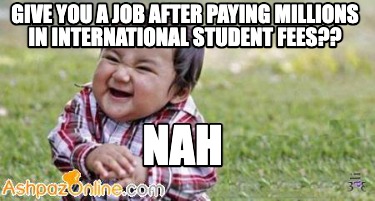 give-you-a-job-after-paying-millions-in-international-student-fees-nah