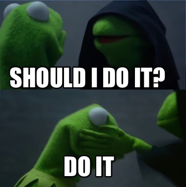 should-i-do-it-do-it7