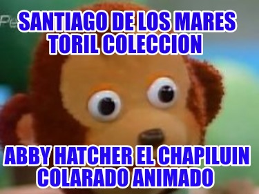 santiago-de-los-mares-toril-coleccion-abby-hatcher-el-chapiluin-colarado-animado686