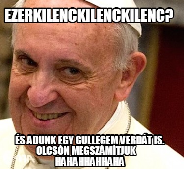 ezerkilenckilenckilenc-s-adunk-egy-gullegem-verdt-is.-olcsn-megszmtjuk-hahahhahh