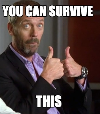 Meme Creator - Funny You can survive this Meme Generator at MemeCreator ...