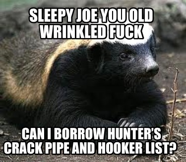 sleepy-joe-you-old-wrinkled-fuck-can-i-borrow-hunters-crack-pipe-and-hooker-list
