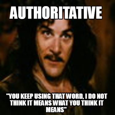 authoritative-you-keep-using-that-word-i-do-not-think-it-means-what-you-think-it
