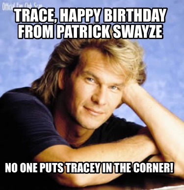 trace-happy-birthday-from-patrick-swayze-no-one-puts-tracey-in-the-corner